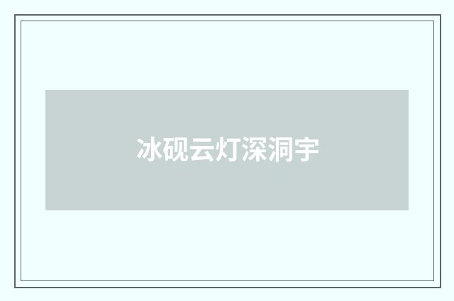 冰砚云灯深洞宇