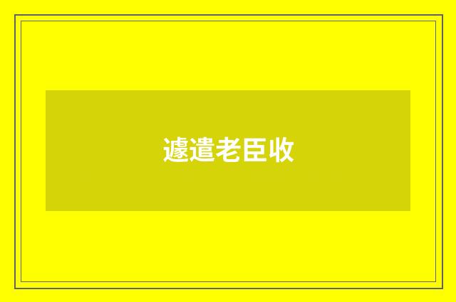 遽遣老臣收