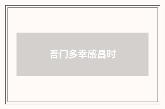 吾门多幸感昌时