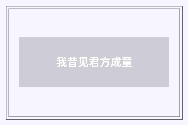 我昔见君方成童