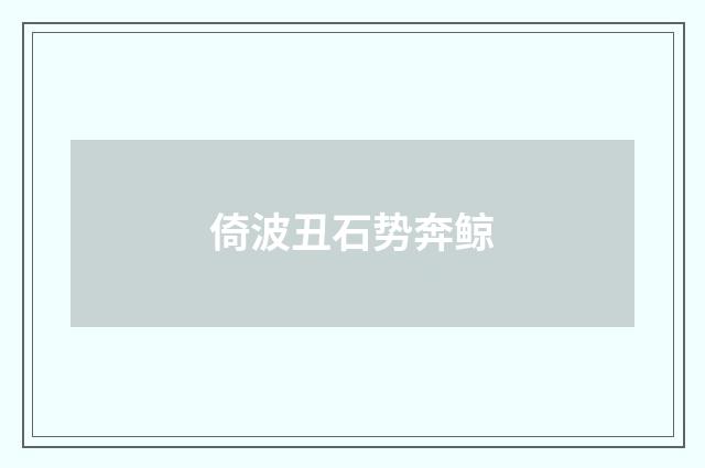 倚波丑石势奔鲸