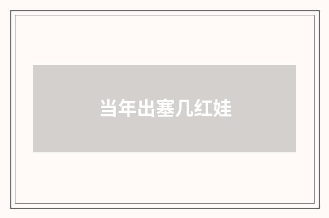 当年出塞几红娃