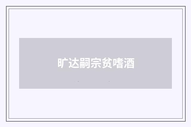 旷达嗣宗贫嗜酒