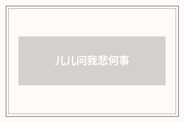 儿儿问我悲何事