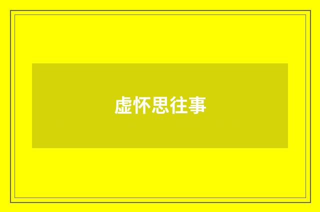 虚怀思往事