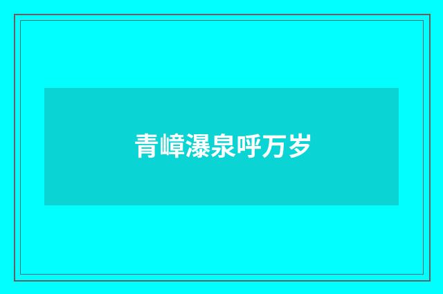 青嶂瀑泉呼万岁