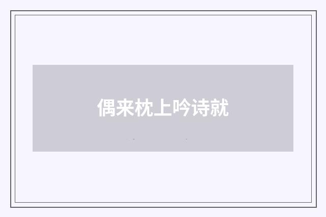 偶来枕上吟诗就