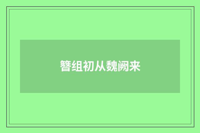 簪组初从魏阙来