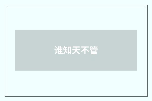 谁知天不管