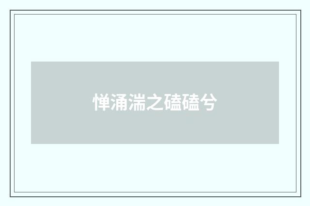 惮涌湍之磕磕兮