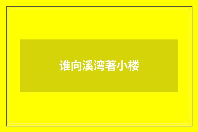 谁向溪湾著小楼