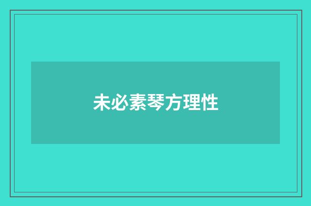 未必素琴方理性