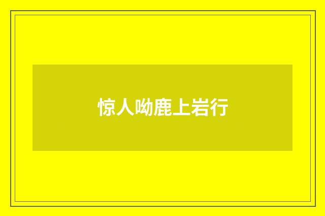 惊人呦鹿上岩行