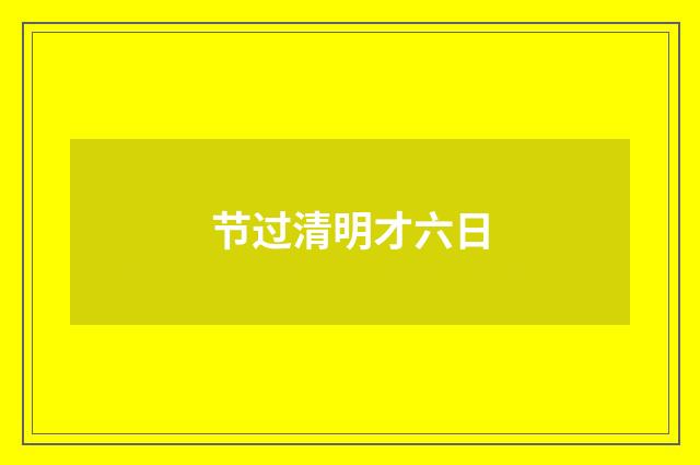 节过清明才六日
