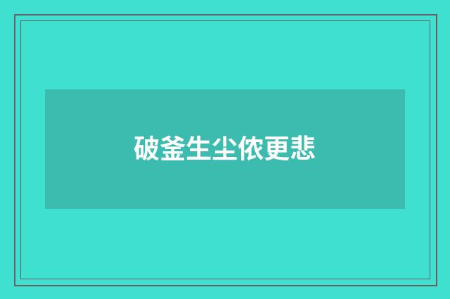 破釜生尘侬更悲