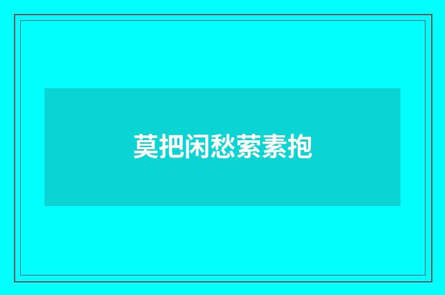 莫把闲愁萦素抱