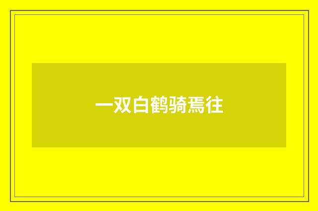 一双白鹤骑焉往