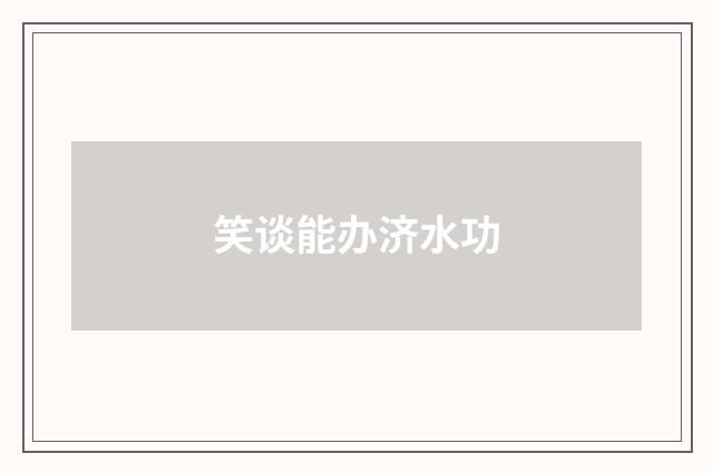 笑谈能办济水功
