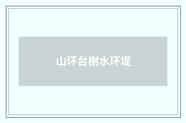 山环台榭水环堤