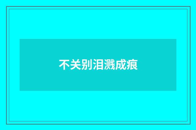 不关别泪溅成痕