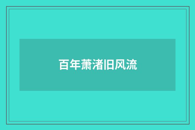 百年萧渚旧风流