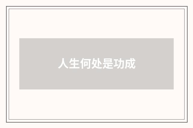 人生何处是功成