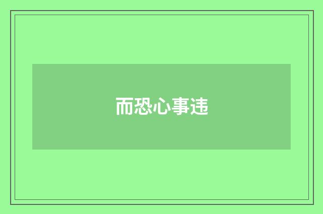 而恐心事违