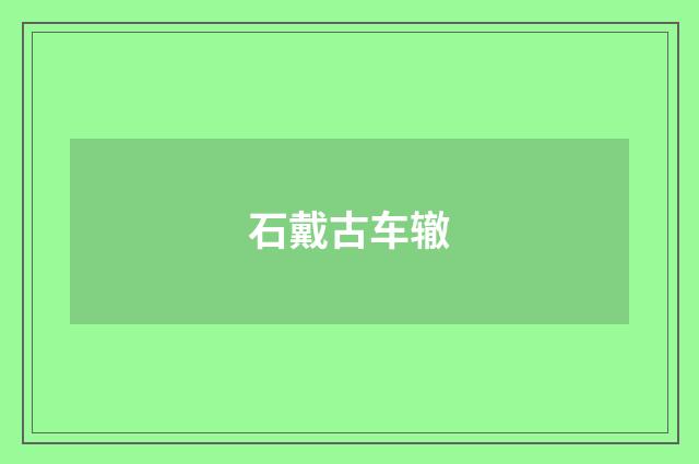 石戴古车辙