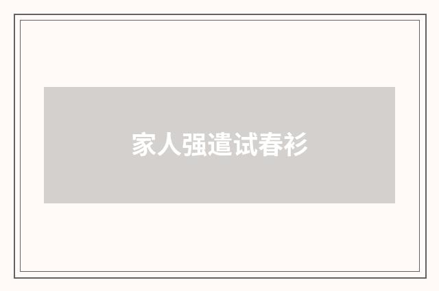 家人强遣试春衫