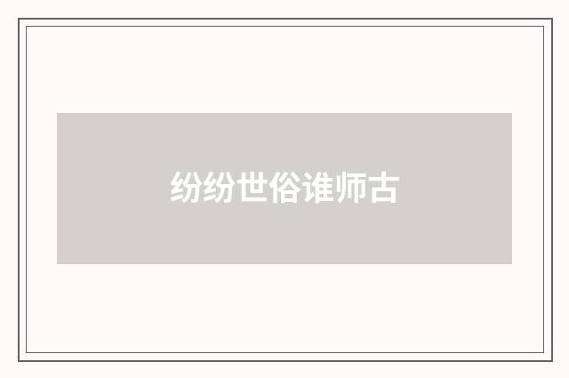 纷纷世俗谁师古