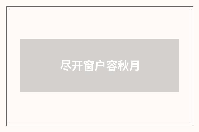 尽开窗户容秋月