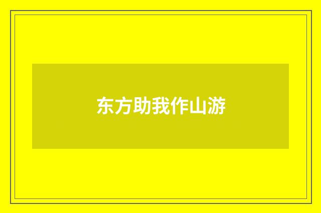 东方助我作山游