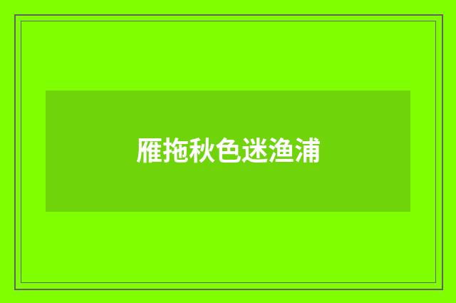 雁拖秋色迷渔浦