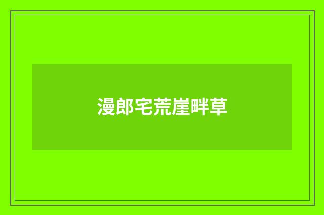 漫郎宅荒崖畔草