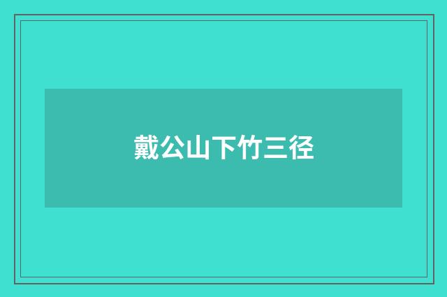戴公山下竹三径