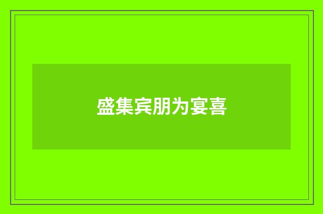 盛集宾朋为宴喜
