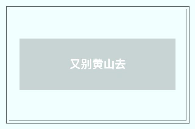 又别黄山去