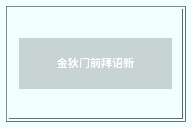 金狄门前拜诏新