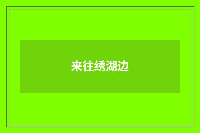 来往绣湖边