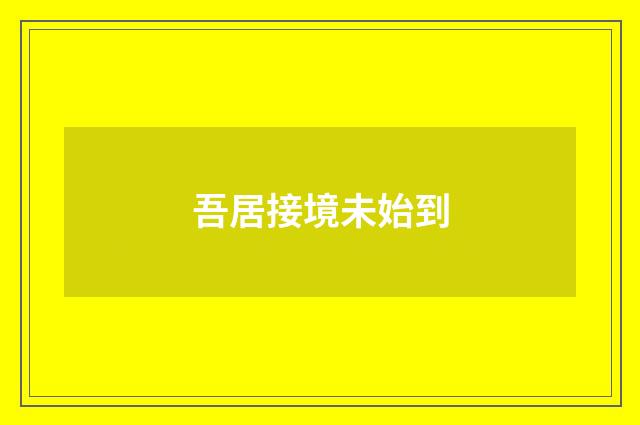 吾居接境未始到