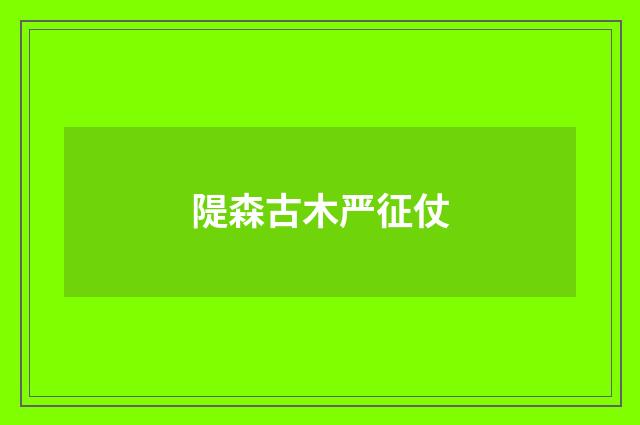 隄森古木严征仗