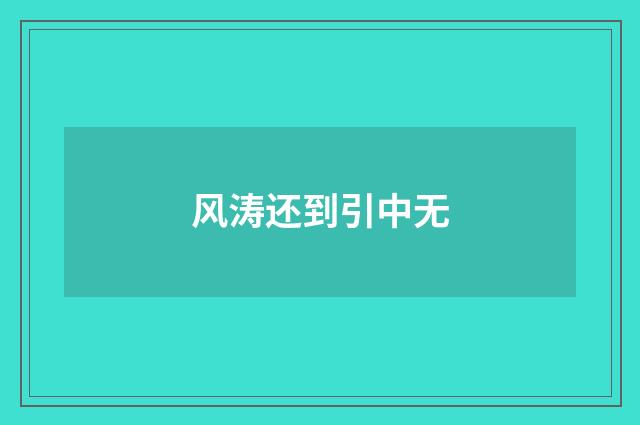 风涛还到引中无