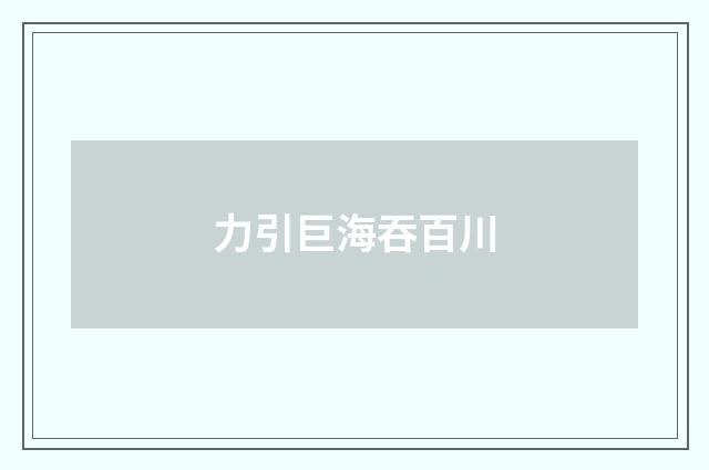 力引巨海吞百川