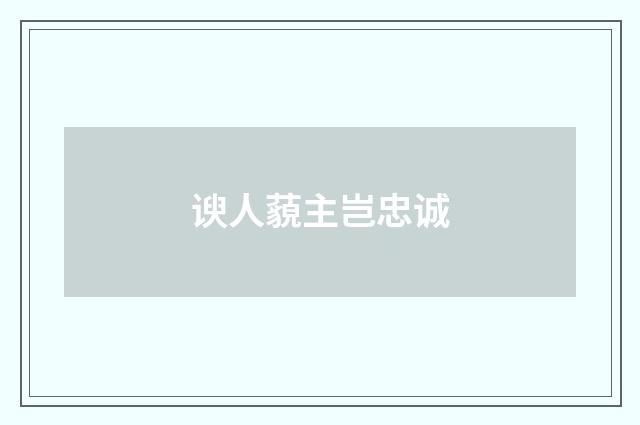 谀人藐主岂忠诚