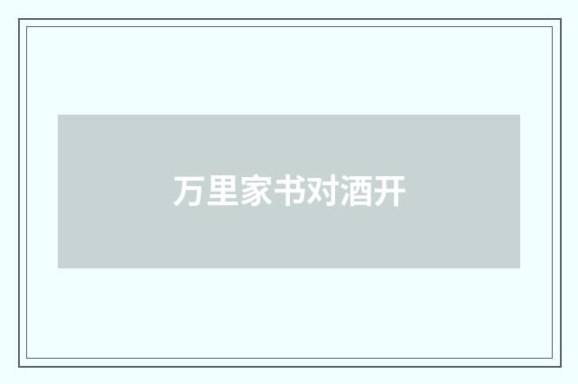 万里家书对酒开