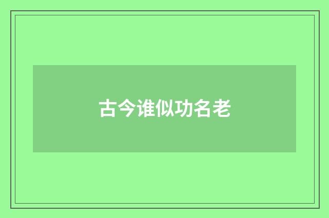 古今谁似功名老