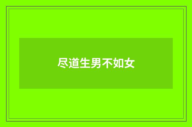 尽道生男不如女