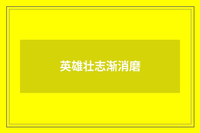 英雄壮志渐消磨