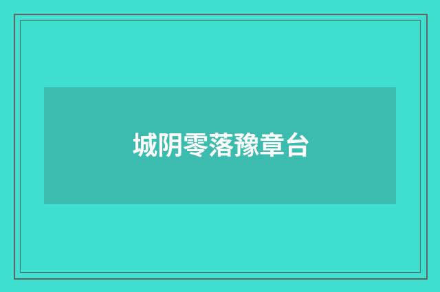 城阴零落豫章台