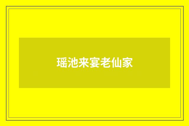 瑶池来宴老仙家
